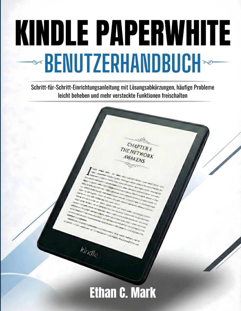 KINDLE PAPERWHITE BENUTZERHANDBUCH: Schritt-für-Schritt-Einrichtungsanleitung mit Lösungsabkürzungen, häufige Probleme leicht beheben und mehr versteckte Funktionen freischalten