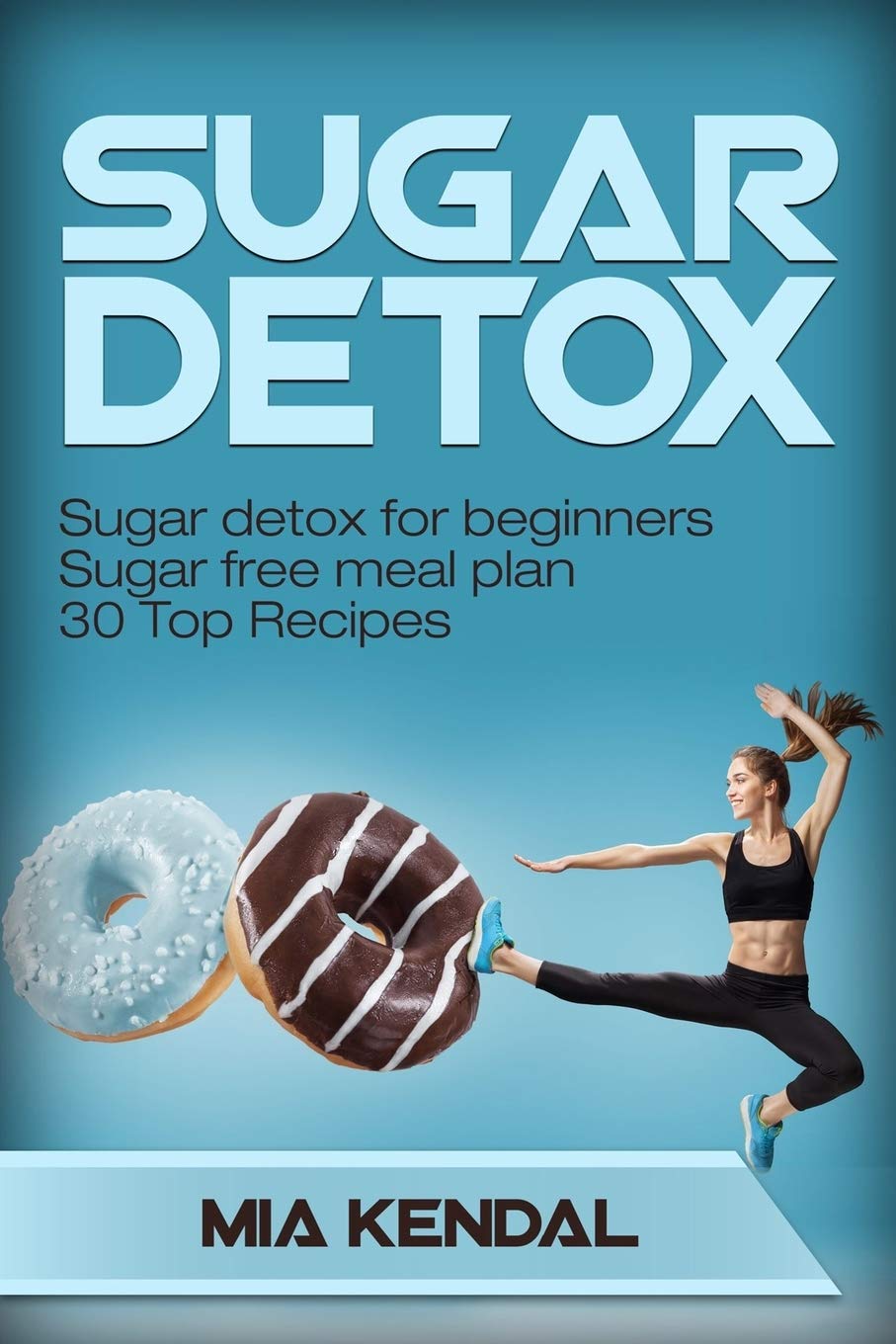 Sugar Detox. Sugar detox for beginners Sugar free meal plan. 30 Top Recipes