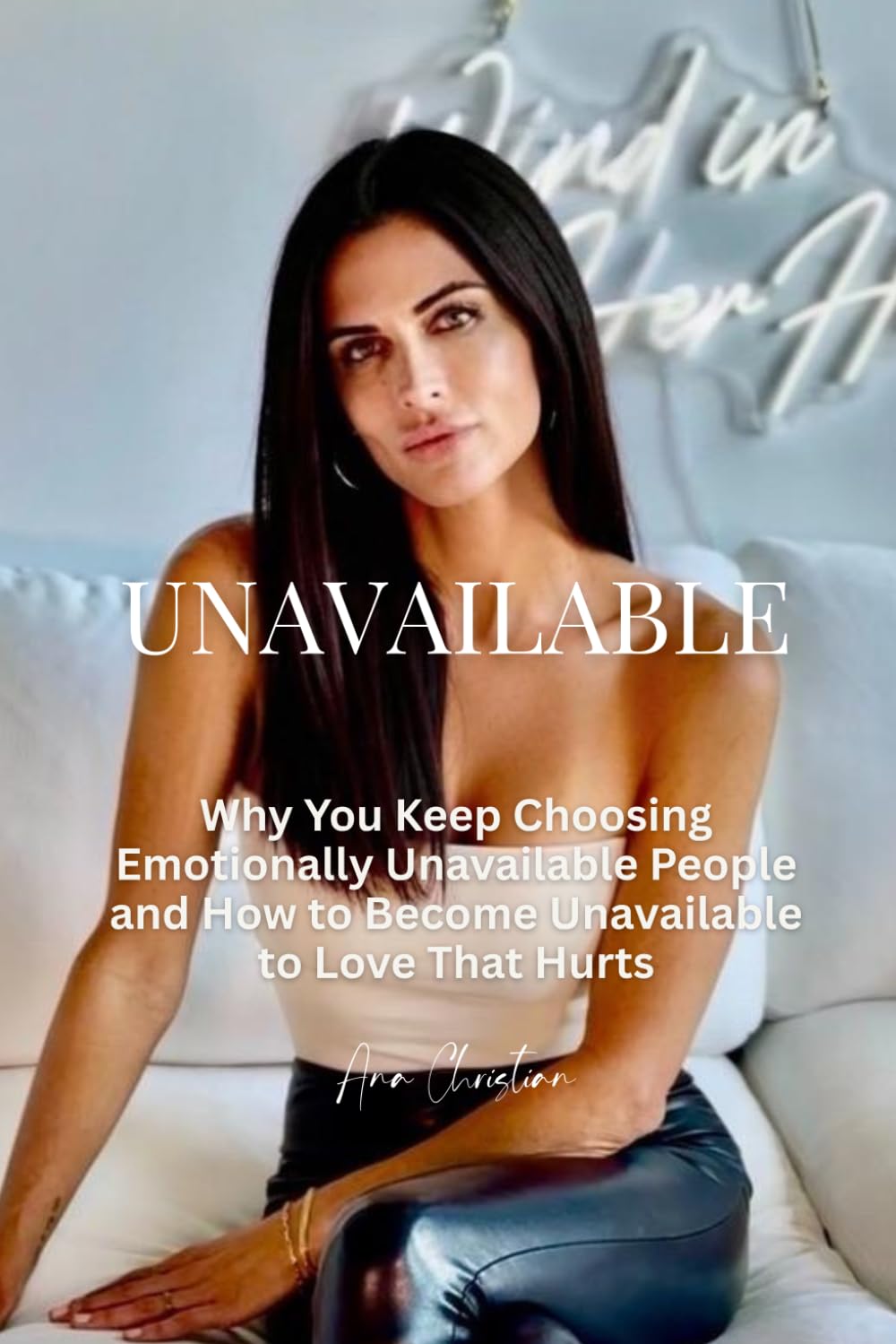 Unavailable: Why You Keep Choosing Emotionally Unavailable People and How to Become Unavailable to Love That Hurts