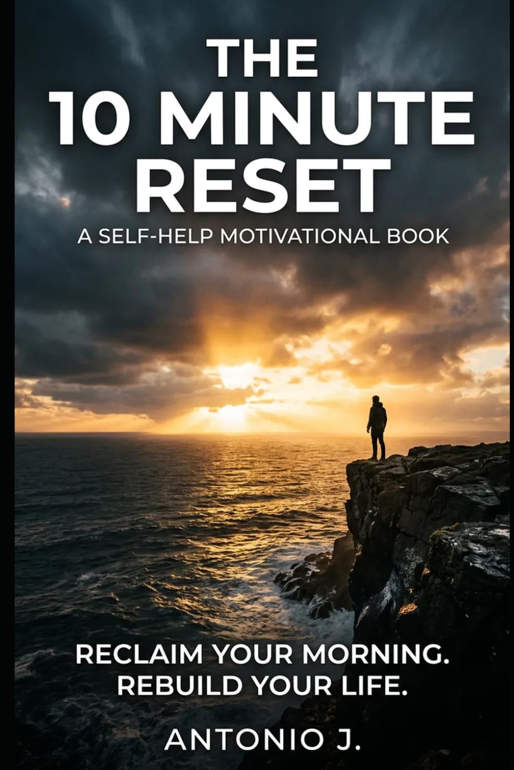 The 10 Minute Reset: Reclaim Your First 10 Minutes And Reclaim Your Life