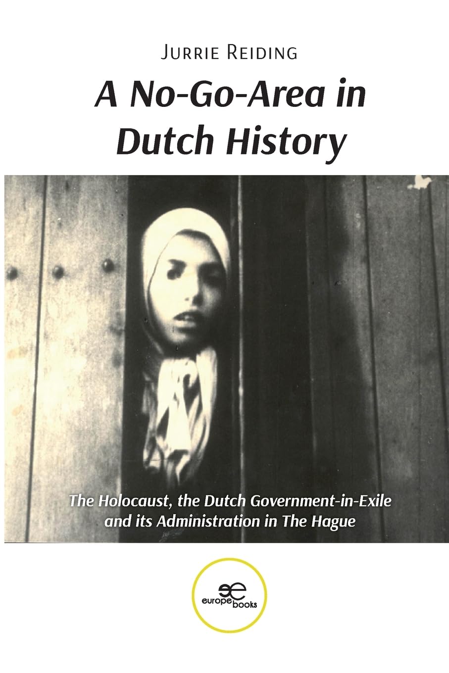 A NO-GO-AREA IN DUTCH HISTORY: The Holocaust, the Dutch Government-in-Exile and its Administration in The Hague (Make Worlds)