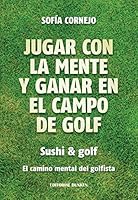 Jugar con la mente y ganar en el campo de golf. Sushi golf. El camino mental de golfista 9870299970 Book Cover