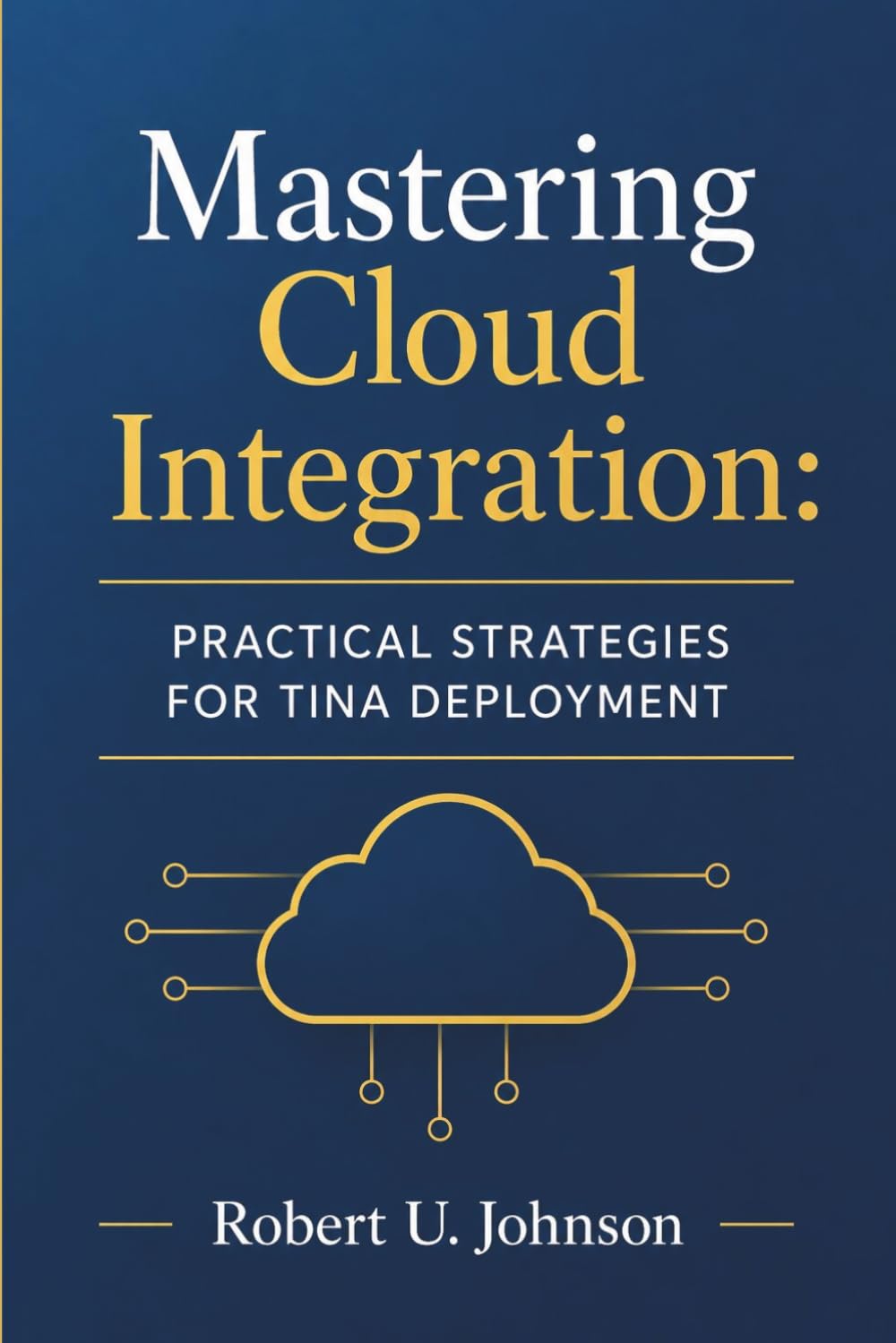 Mastering Cloud Integration: Practical Strategies for Tina Deployment