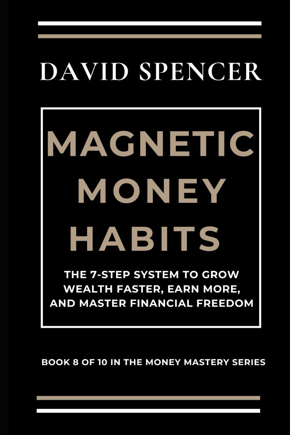 MAGNETIC MONEY HABITS: The 7-Step System to Grow Wealth Faster, Earn More, and Master Financial Freedom (The Magnetic Mastery Series)