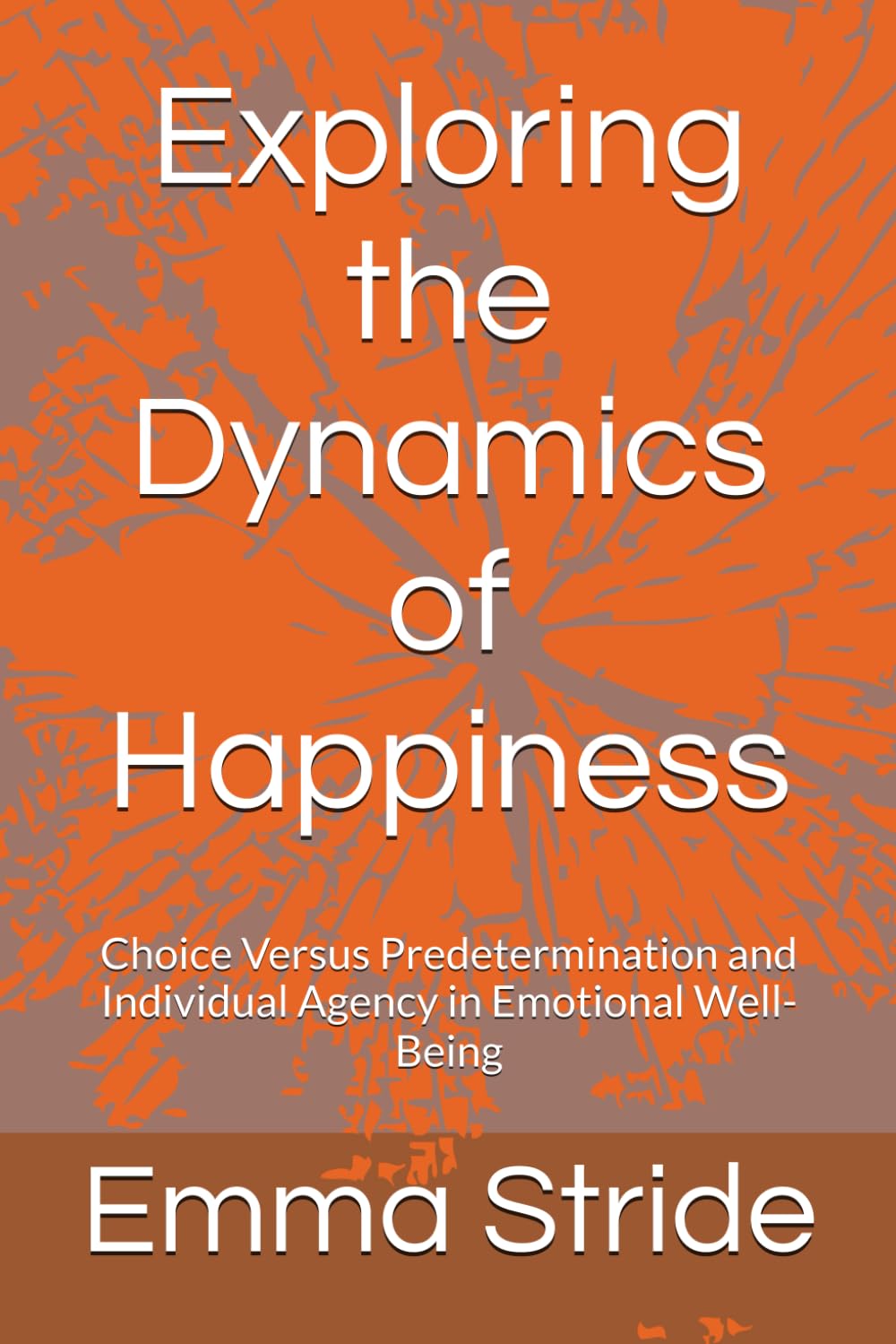 Exploring the Dynamics of Happiness: Choice Versus Predetermination and Individual Agency in Emotional Well-Being