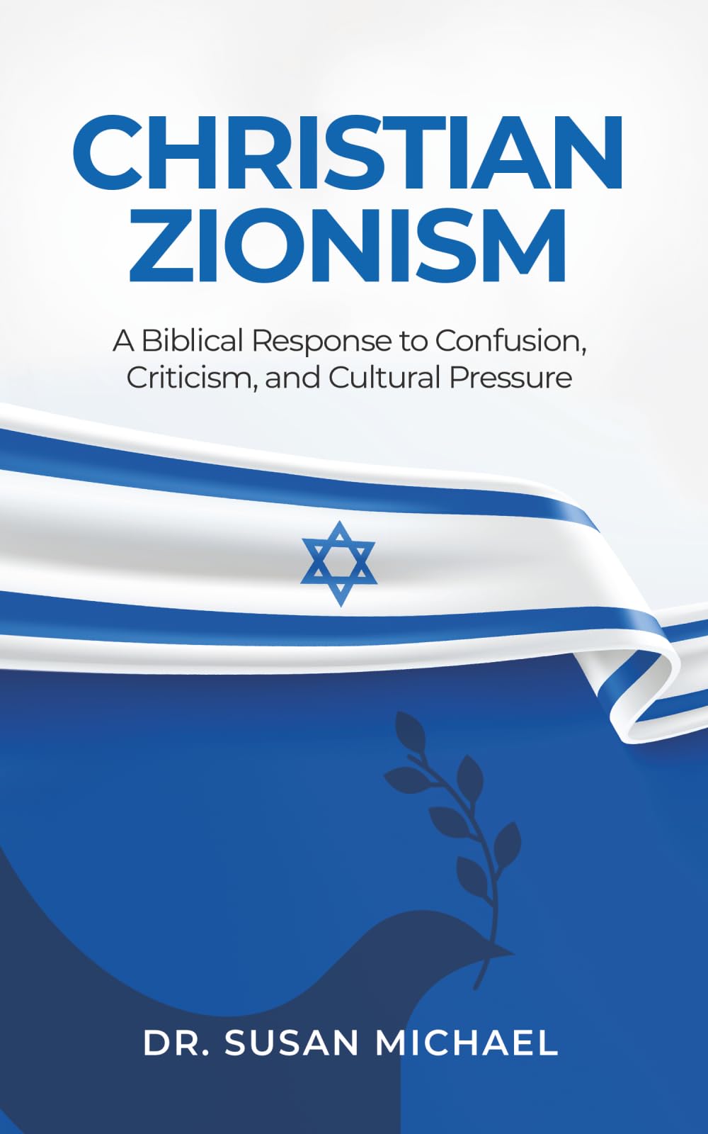 Christian Zionism: A Biblical Response to Confusion, Criticism, and Cultural Pressure