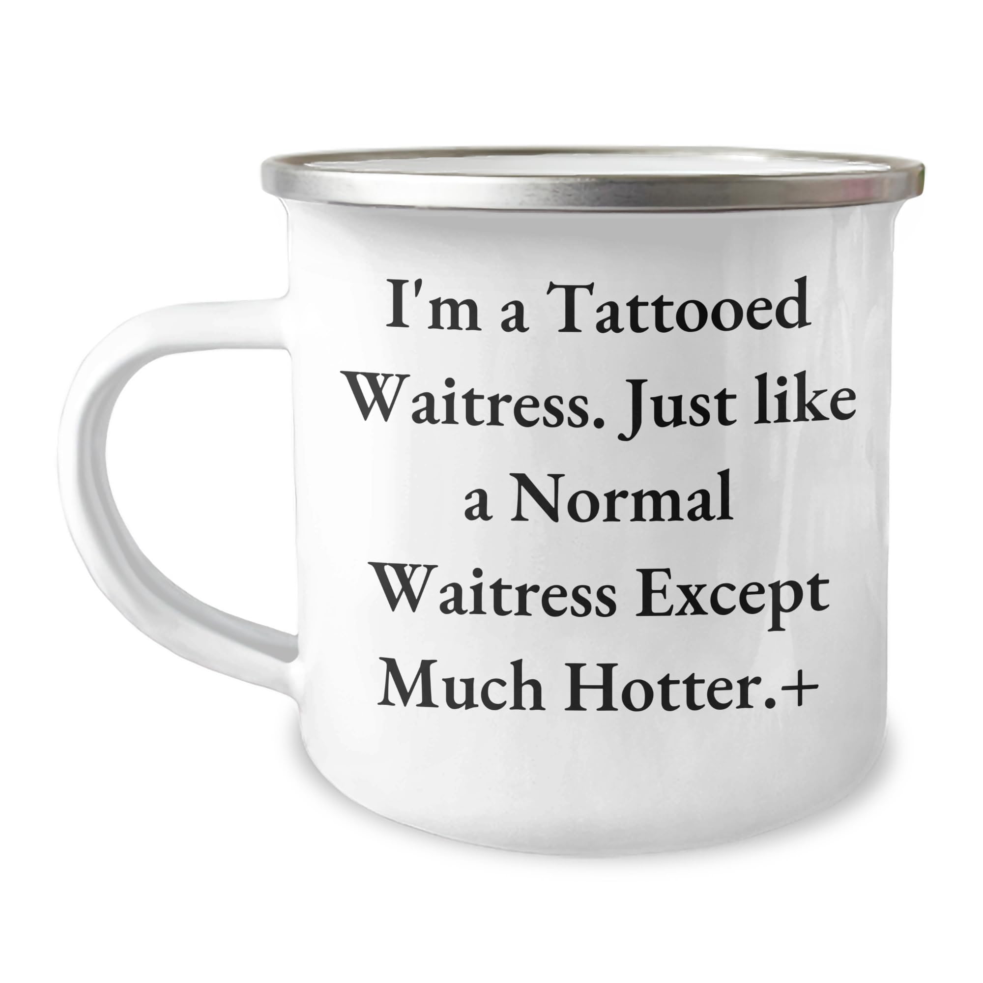 Funny Waitress Gifts for Christmas - I'm A Tattooed Waitress. Just Like A Normal Waitress Except Much Hotter.+, 12 oz Camping Mug, Stainless Steel with Enamel Finish, Perfect for Waitress Enthusiasts