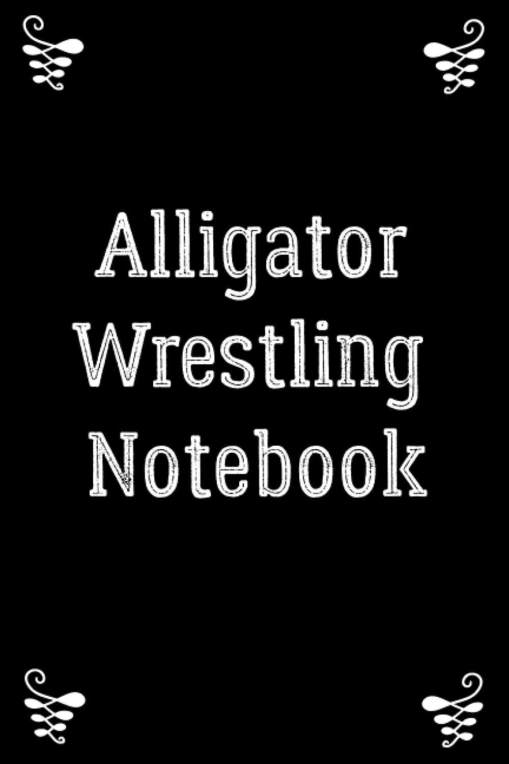 Alligator Wrestling Notebook: A notebook for you to celebrate your interests and put your thoughts to paper,Journal 6 x 9, 110 Page Blank Lined