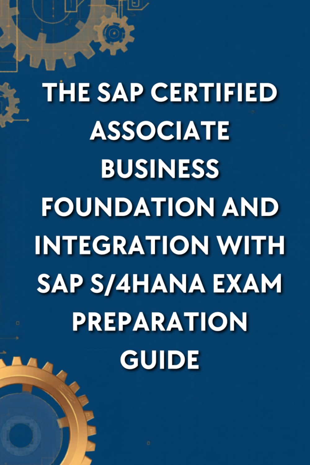 The SAP Certified Associate Business Foundation and Integration with SAP S/4HANA Exam Preparation Guide