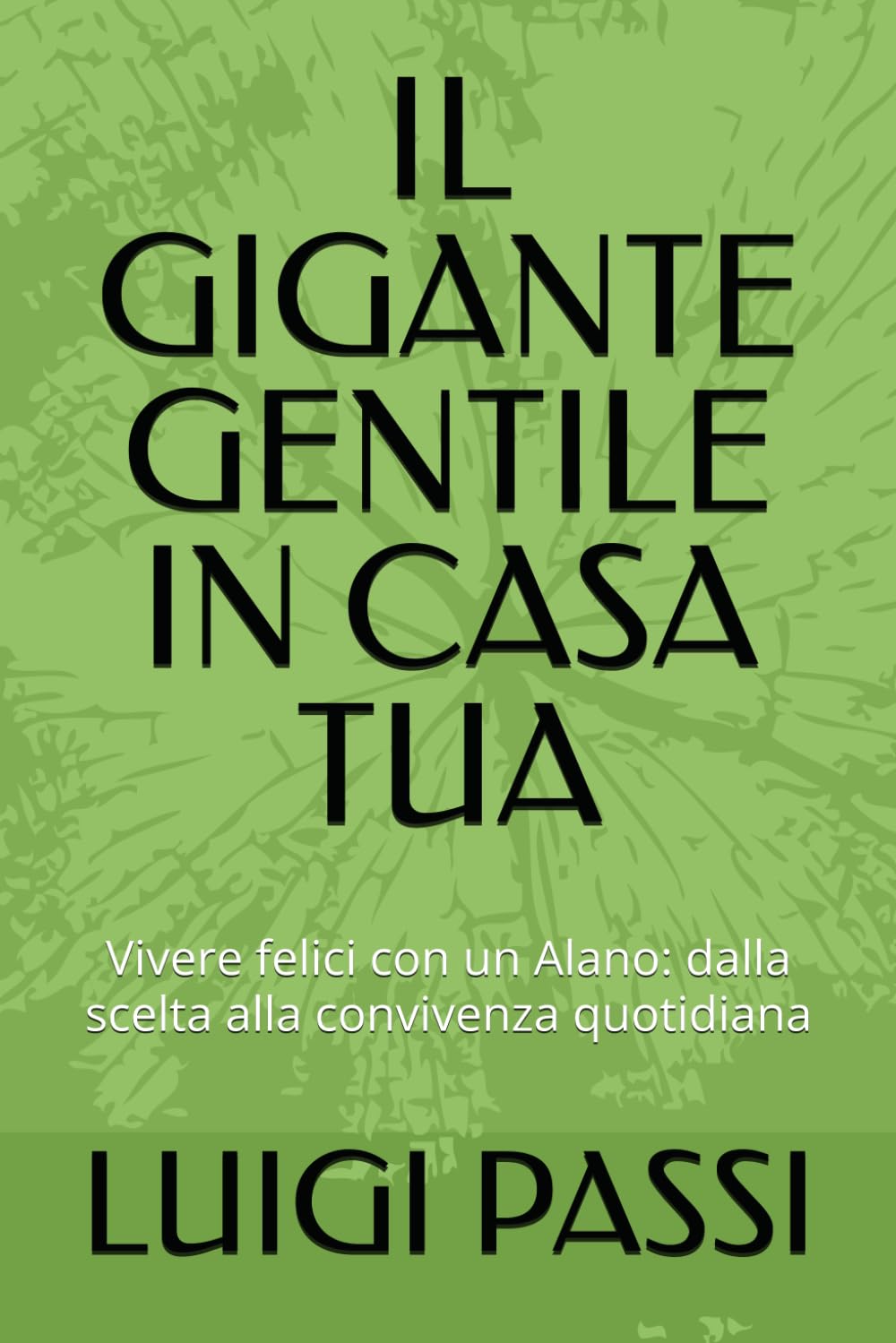 IL GIGANTE GENTILE IN CASA TUA: Vivere felici con un Alano: dalla scelta alla convivenza quotidiana