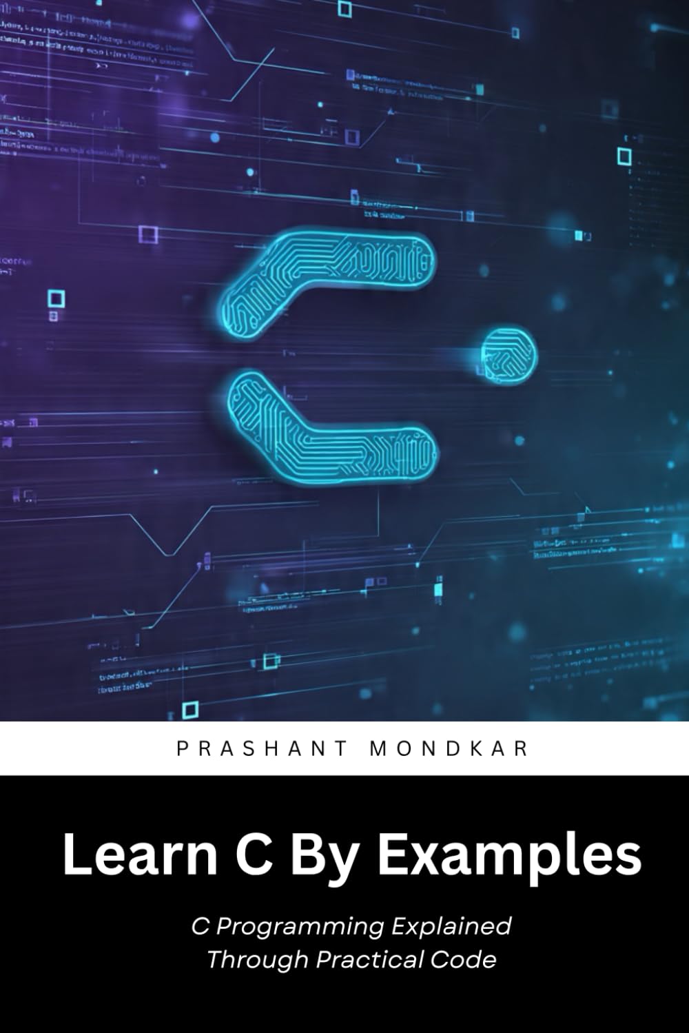 Learn C By Examples: C Programming Explained Through Practical Code