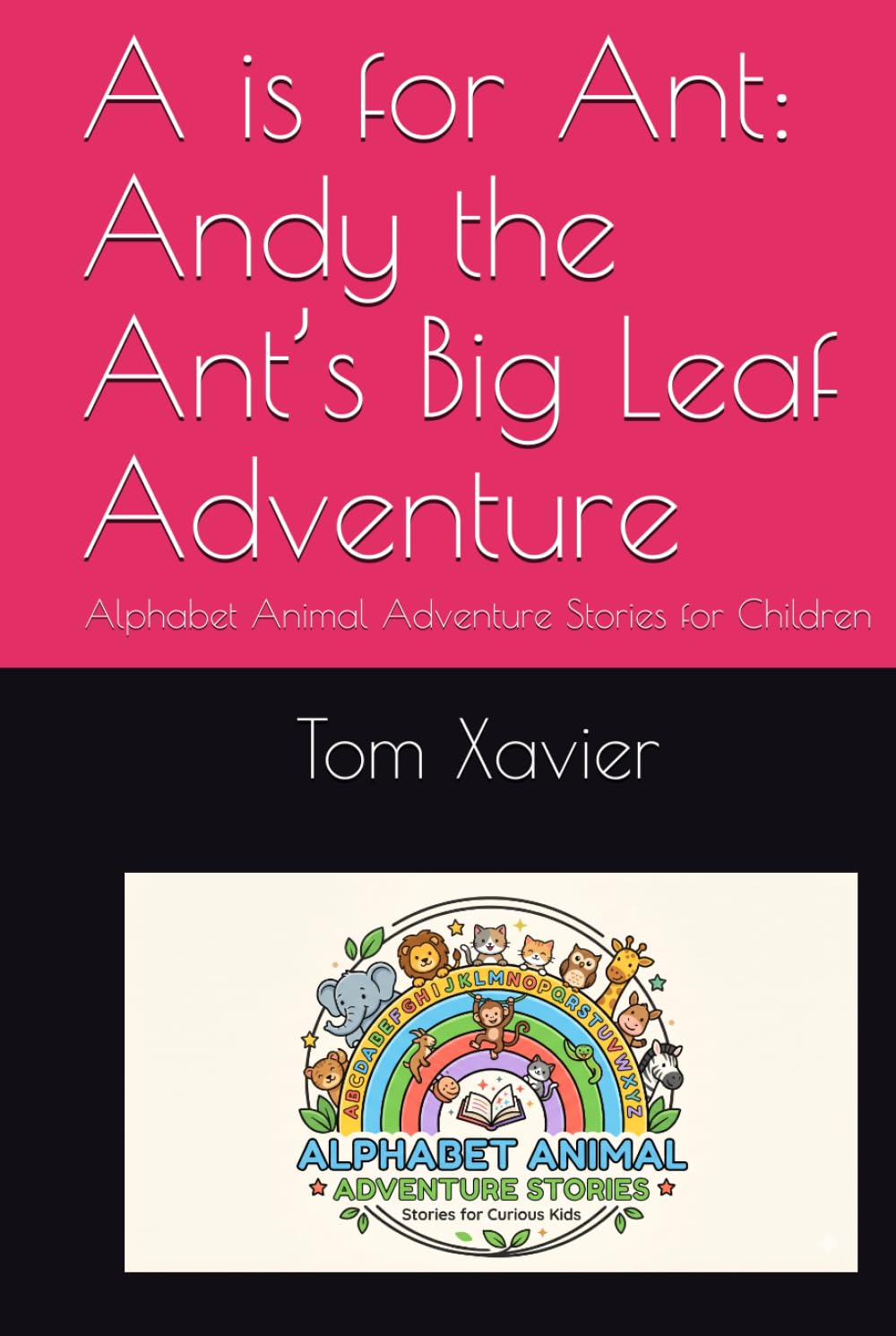 A is for Ant: Andy the Ant’s Big Leaf Adventure: Alphabet Animal Adventure Stories for Children