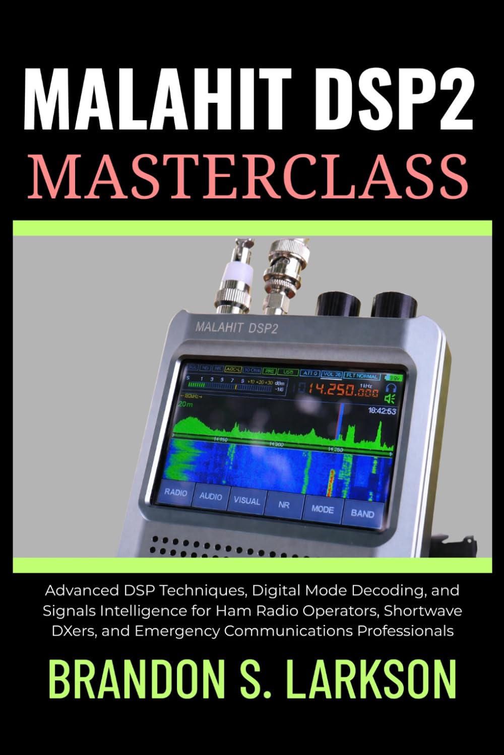 Malahit DSP2 Masterclass: Advanced DSP Techniques, Digital Mode Decoding, and Signals Intelligence for Ham Radio Operators, Shortwave DXers, and ... (The Modern Amateur Radio Mastery Series)