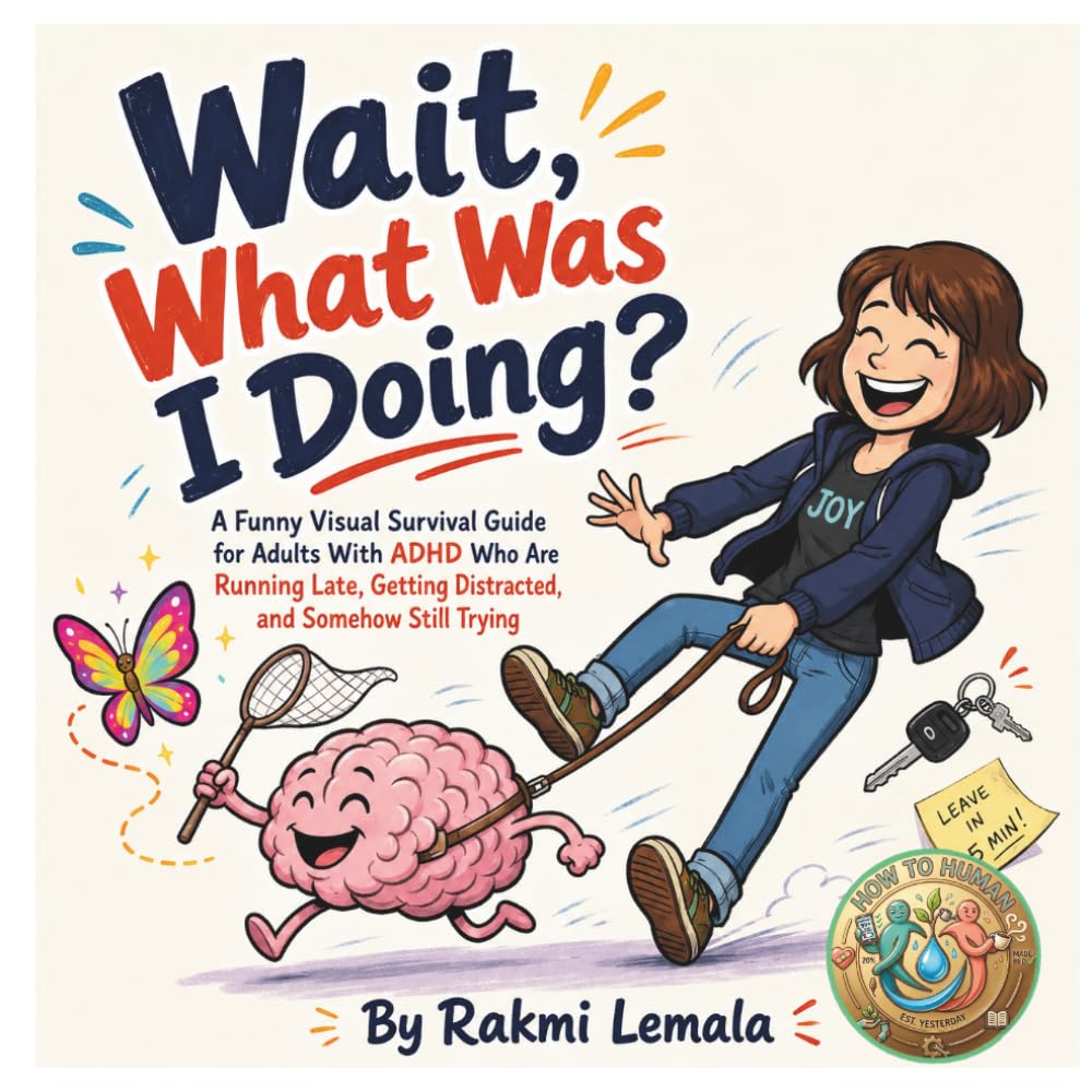 Wait, What Was I Doing?: A Funny Visual Survival Guide for Adults With ADHD Who Are Running Late, Getting Distracted, and Somehow Still Trying (How to Human)