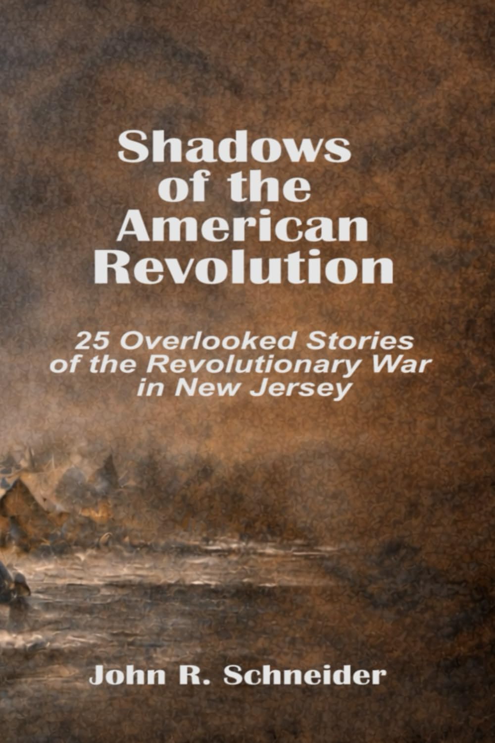Shadows of the American Revolution: 25 Overlooked Stories of the American Revolution in New Jersey