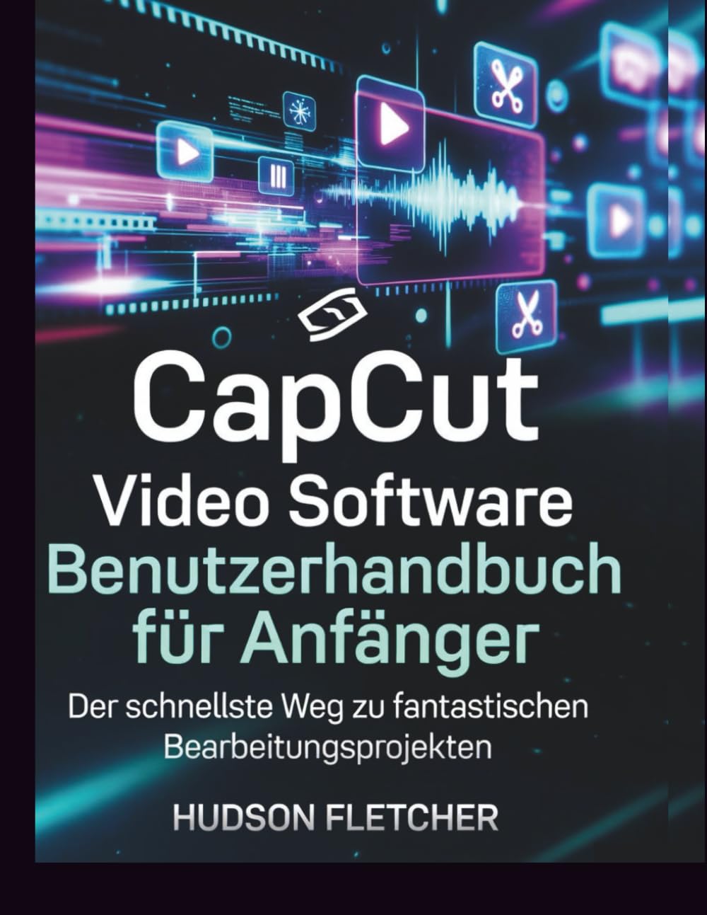 CapCut Video Software Benutzerhandbuch für Anfänger: Der schnellste Weg zu fantastischen Bearbeitungsprojekten (Edit Like a Pro)