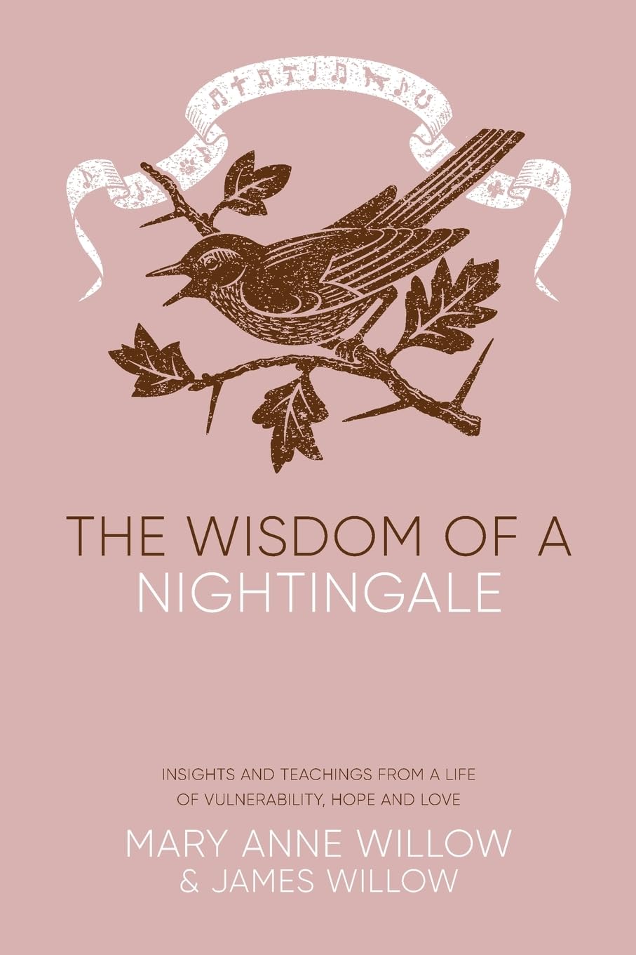 The Wisdom of a Nightingale: Insights and Teachings from a Life of Vulnerability, Hope And Love