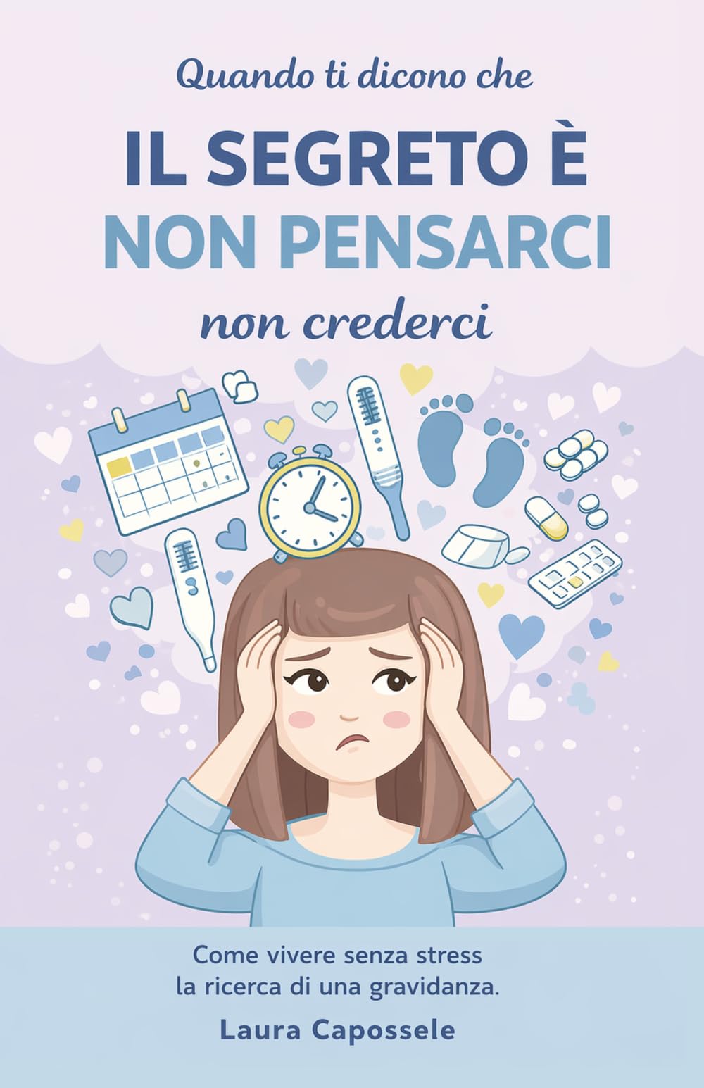Quando ti dicono che il segreto è non pensarci, non crederci.: Come vivere senza stress la ricerca della gravidanza.