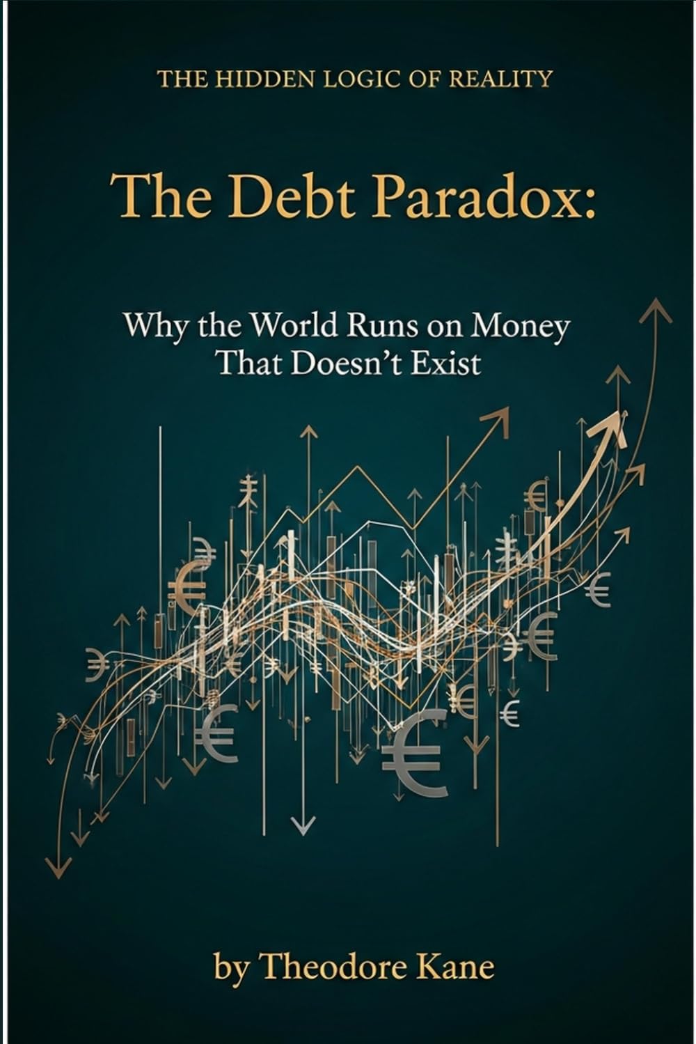 The Debt Paradox: Why the World Runs on Money That Doesn't Exist (The Hidden Logic of Reality)