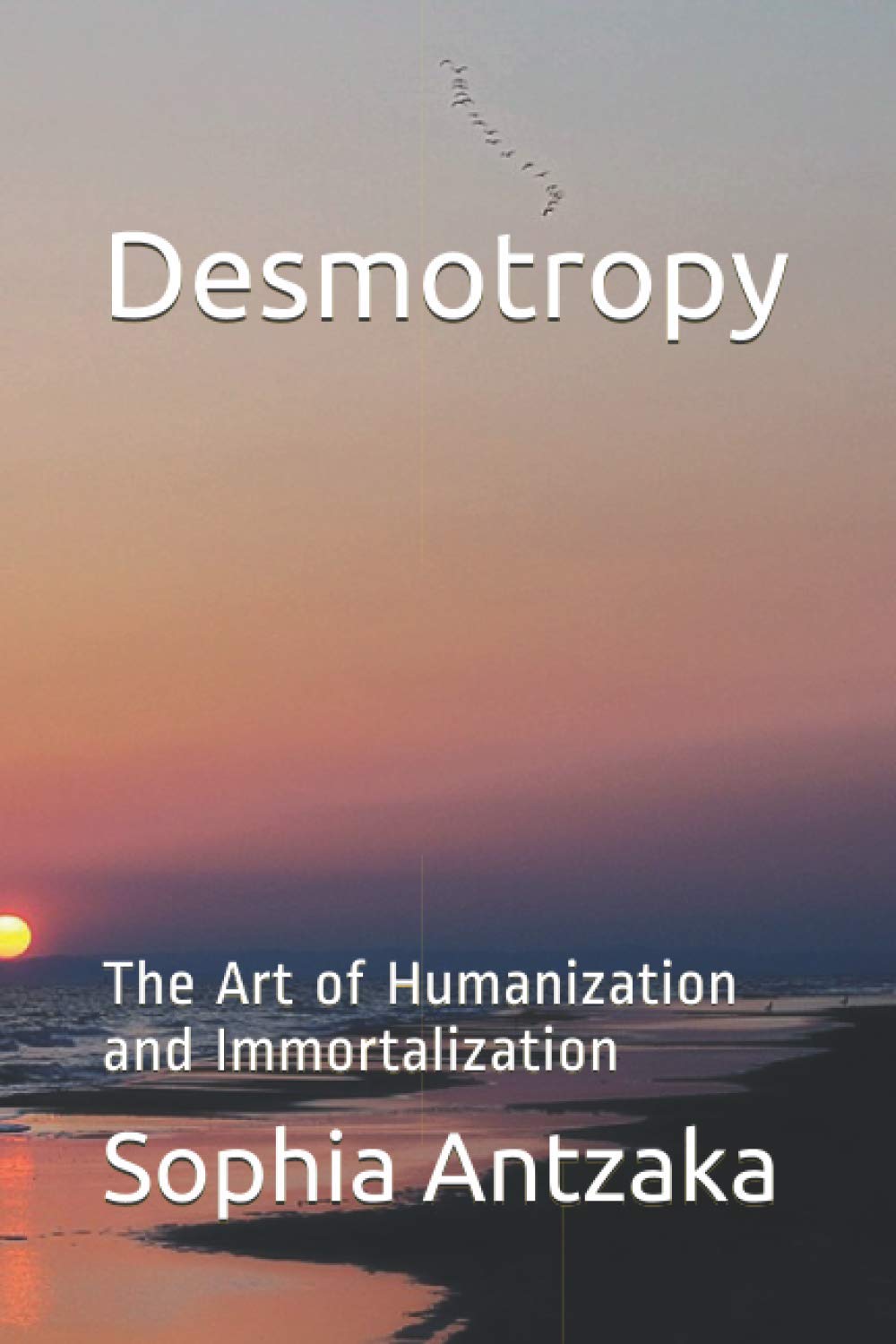 Desmotropy: The Art of Humanization and Immortalization (Books by Sophia Antzaka)