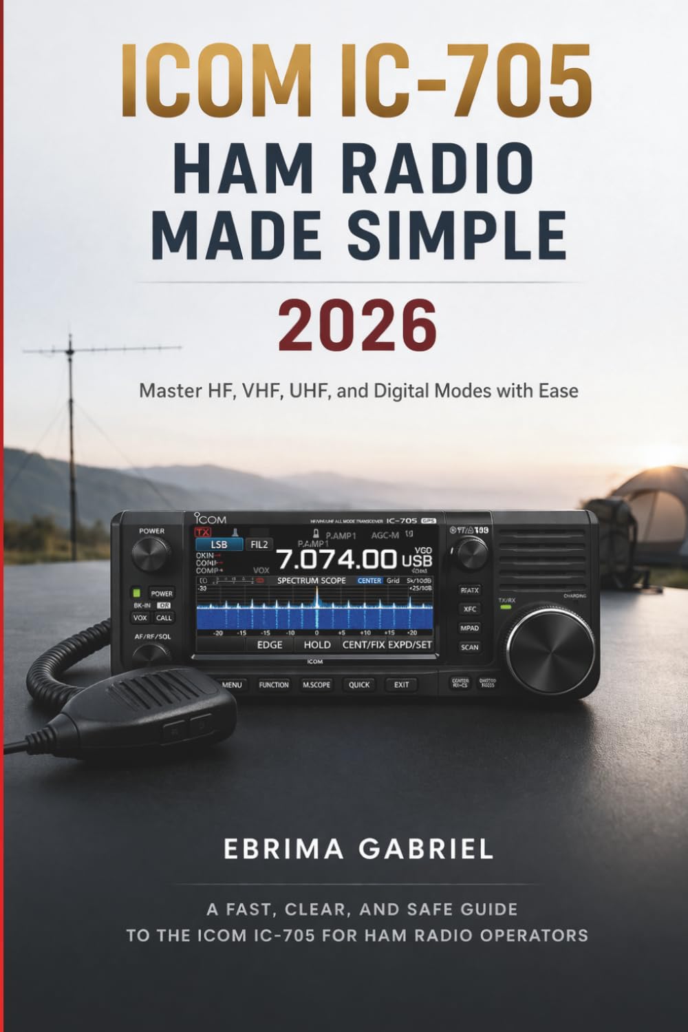 ICOM IC-705 HAM RADIO MADE SIMPLE 2026: Master HF, VHF, UHF, and Digital Modes with Ease