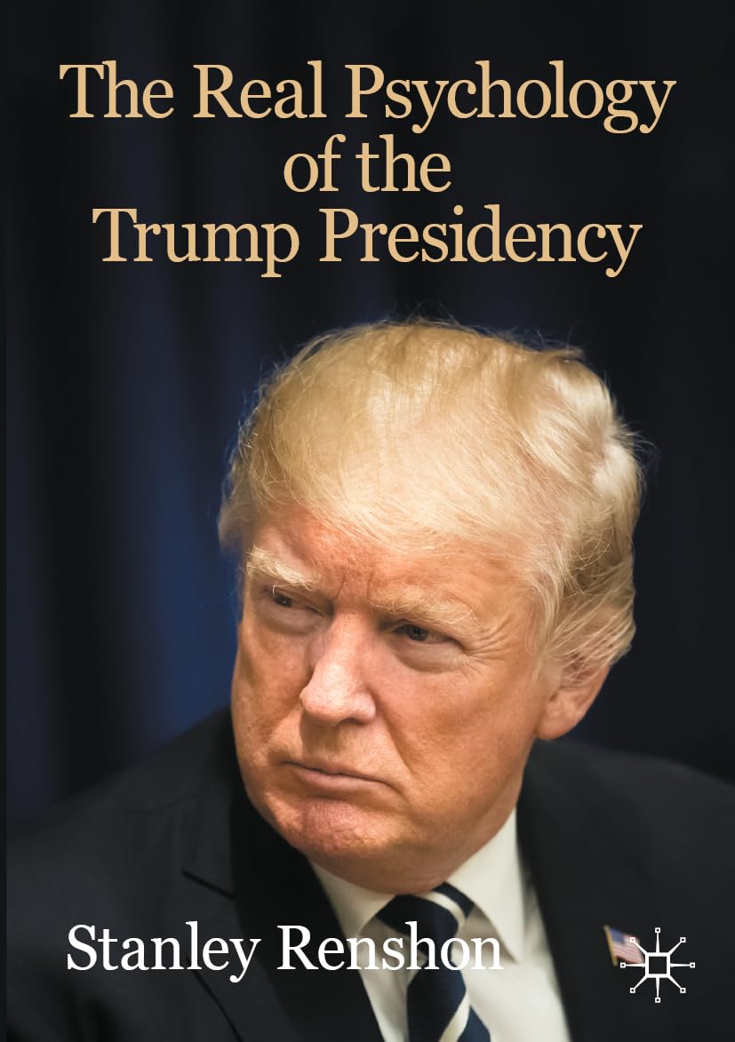 The Real Psychology of the Trump Presidency (The Evolving American Presidency)