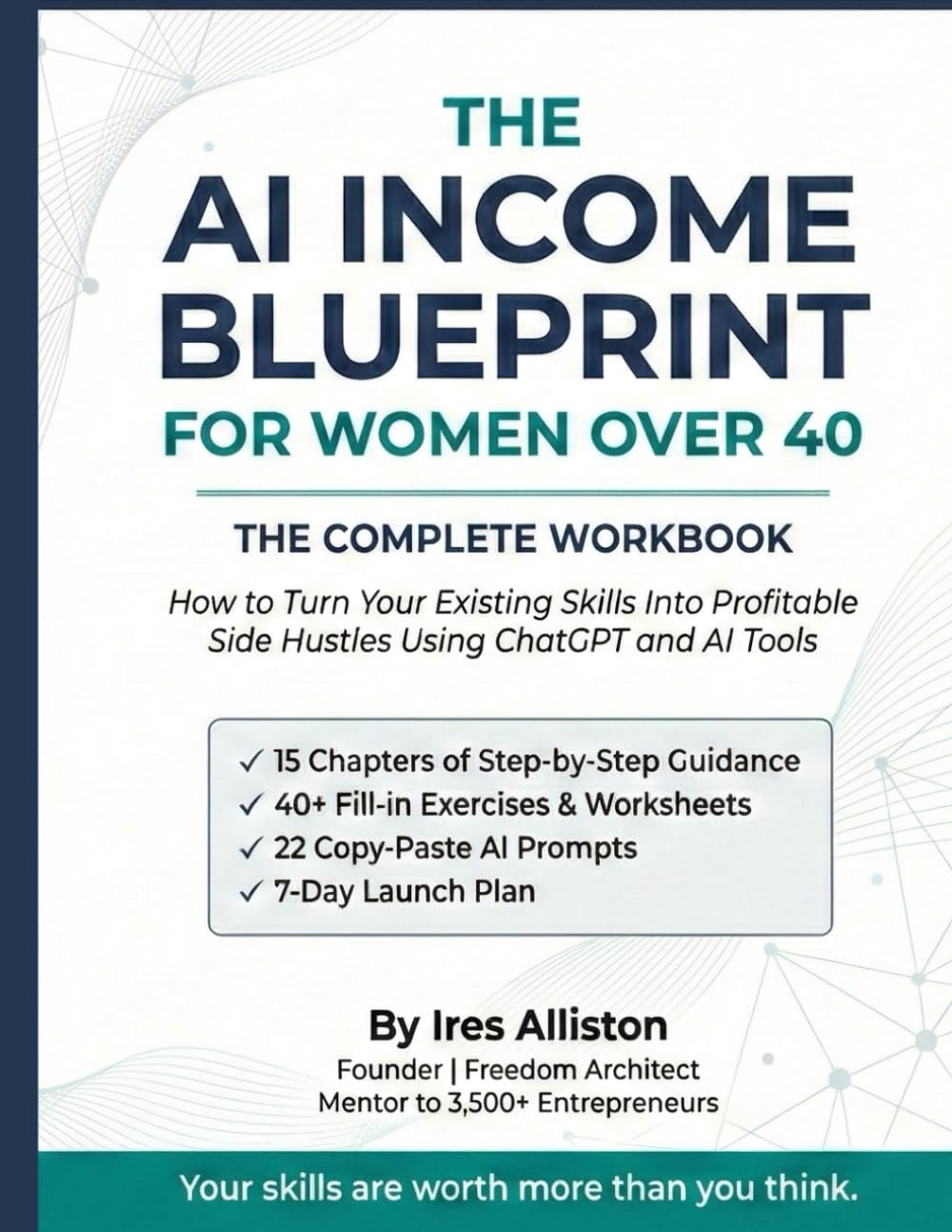 The AI Income Blueprint for Women Over 40: How to Turn Your Existing Skills Into Profitable Side Hustles Using ChatGPT and AI Tools