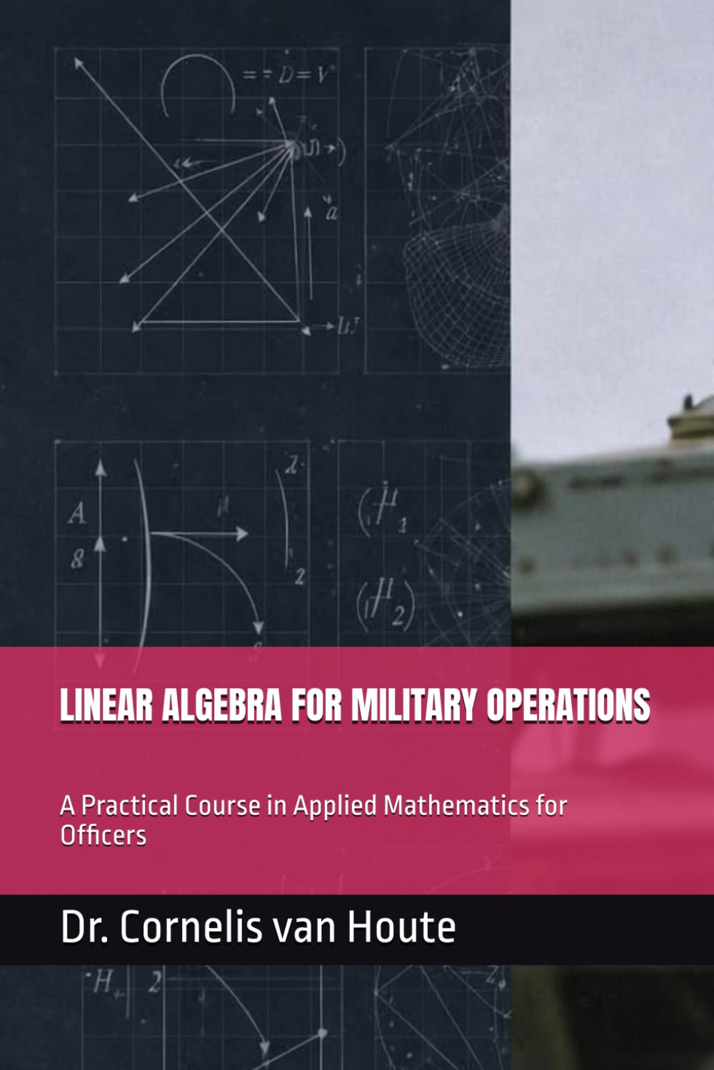 LINEAR ALGEBRA FOR MILITARY OPERATIONS: A Practical Course in Applied Mathematics for Officers (Operational Mathematics for Modern Warfare)