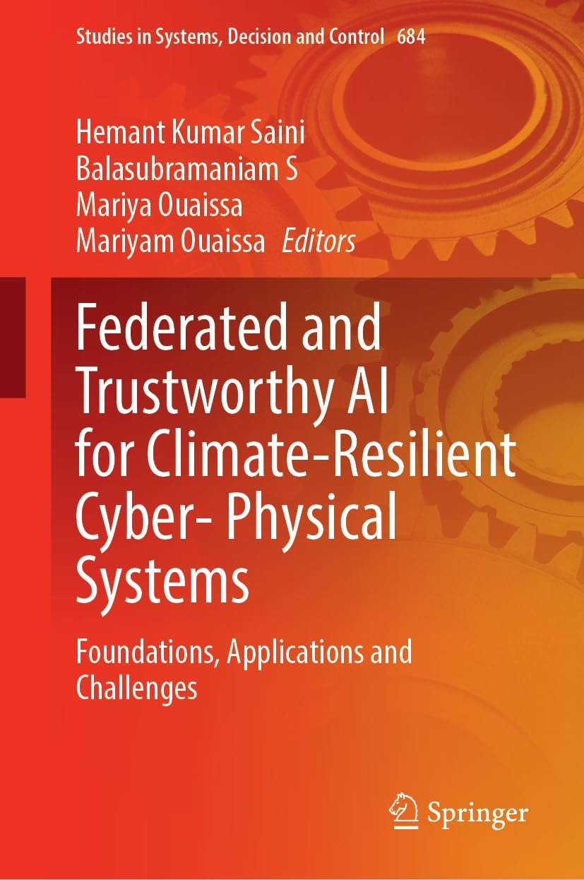 Federated and Trustworthy AI for Climate-Resilient Cyber- Physical Systems: Foundations, Applications and Challenges (Studies in Systems, Decision and Control, 684)