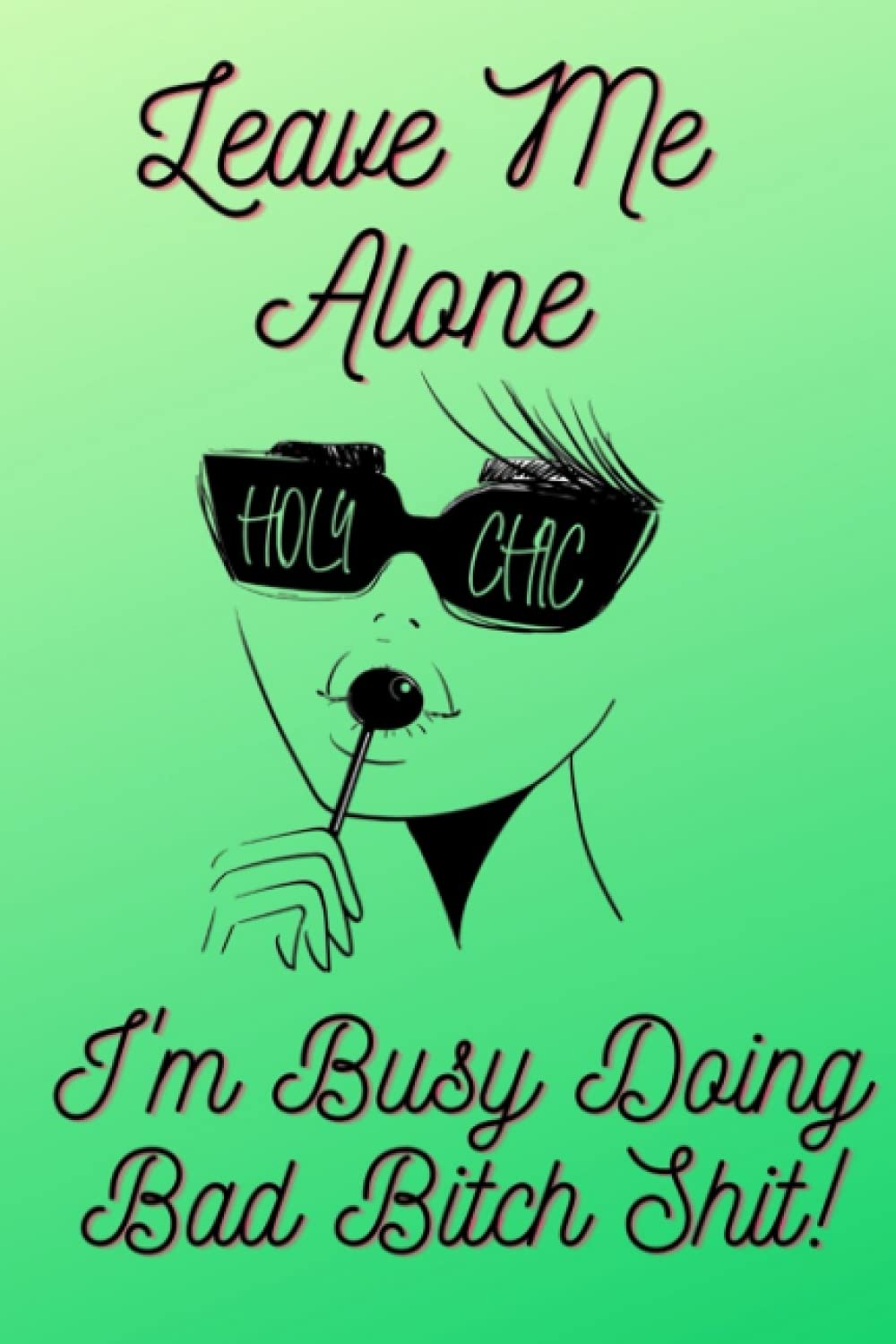 LEAVE ME ALONE I'M BUSY DOING BAD BITCH SHIT: Notebook, Journal, Composition, Diary to record female exceptionalism. A great gift for the Bad Bitch in ... Belongs to Page and 120, 6 x 9 ruled pages.