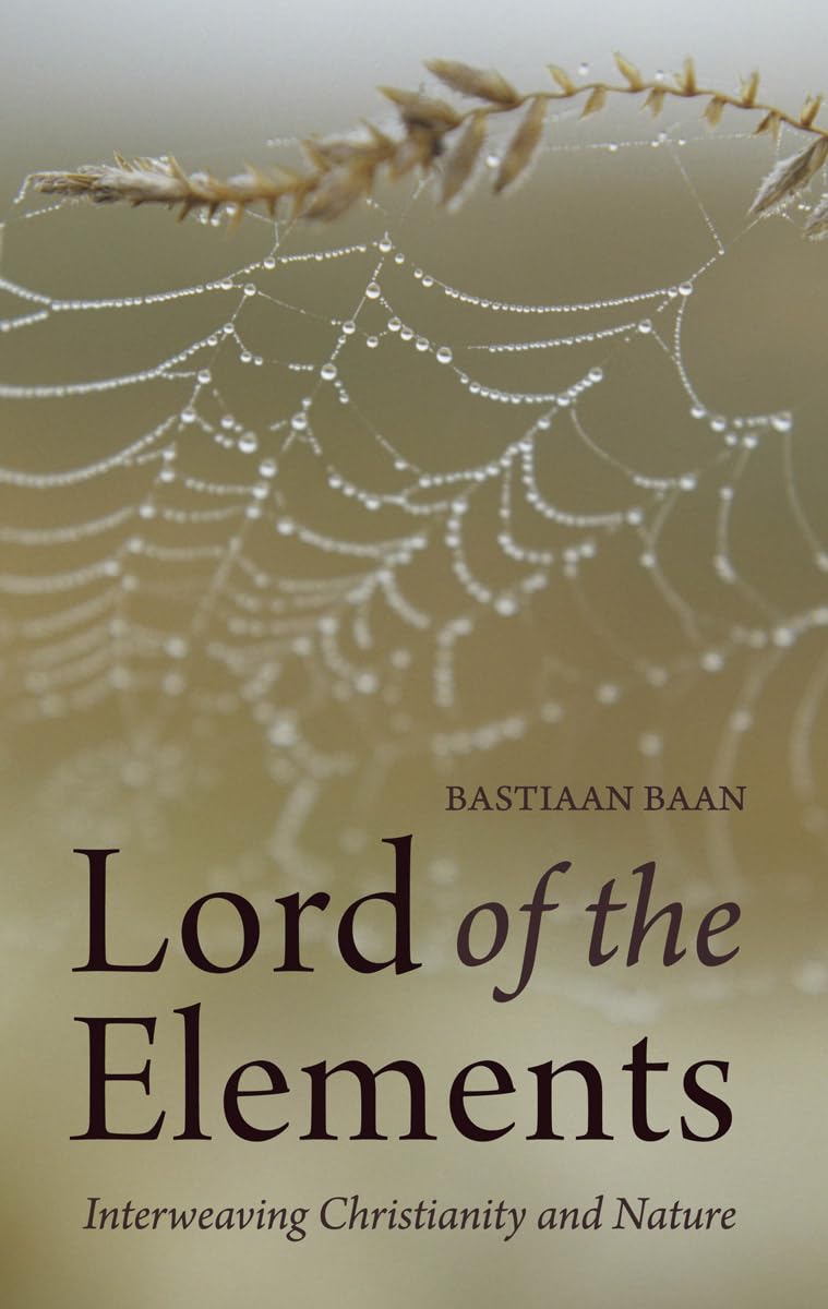 Lord of the Elements: Interweaving Christianity and Nature. Baan, Dexter**
