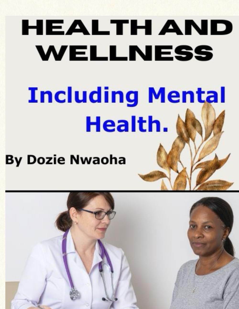 HEALTH AND WELLNESS INCLUDING MENTAL HEALTH: Mental Health, Wellness, Lifestyle Strategies to Manage Stress, and Build Holistic Habits for Strength ... with Practical Tips and Empowering Insights.