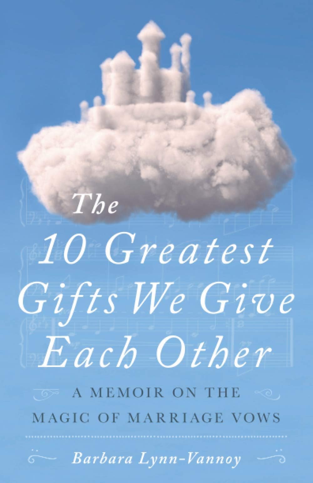Barbara Lynn-VannoyThe 10 Greatest Gifts We Give Each Other: A Memoir on the Magic of Marriage Vows