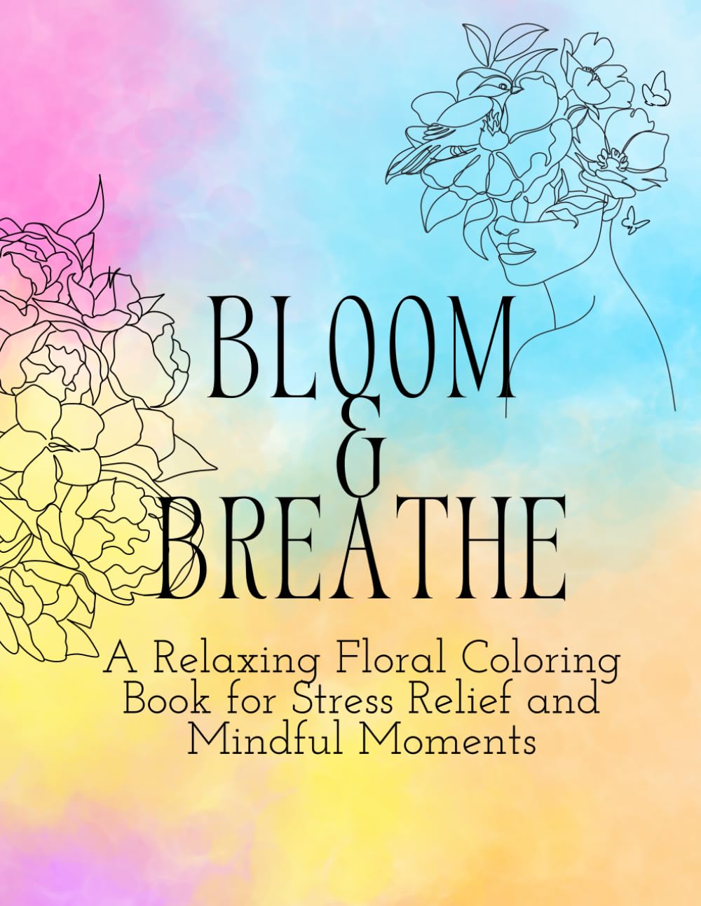 Bloom & Breathe: A Relaxing Floral Coloring Book for Stress Relief and Mindful Moments