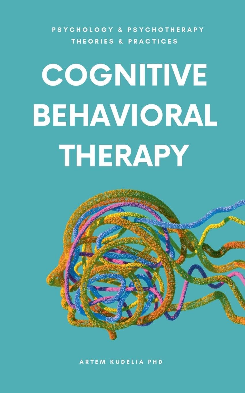 Cognitive Behavioral Therapy (Theories and Practices of Psychology and Psychotherapy)