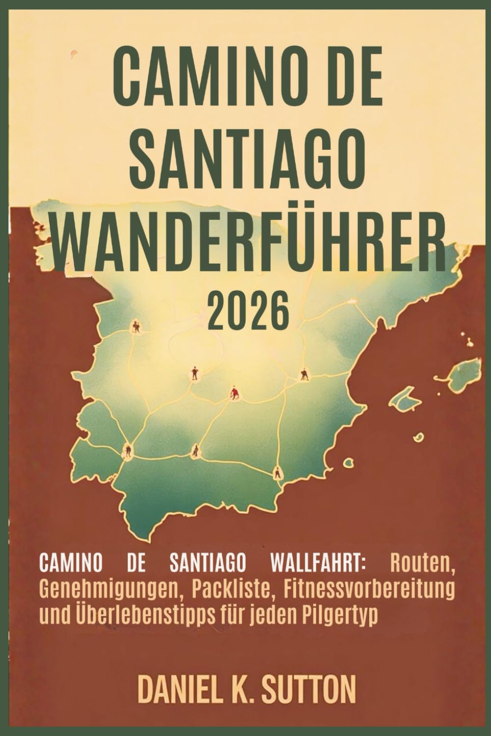Camino de Santiago Wanderführer 2026: Camino de Santiago Pilgerreise: Routen, Genehmigungen, Packliste, Fitnessvorbereitung und Überlebenstipps für ... Quest Series: The Hiking Expeditions Guide)