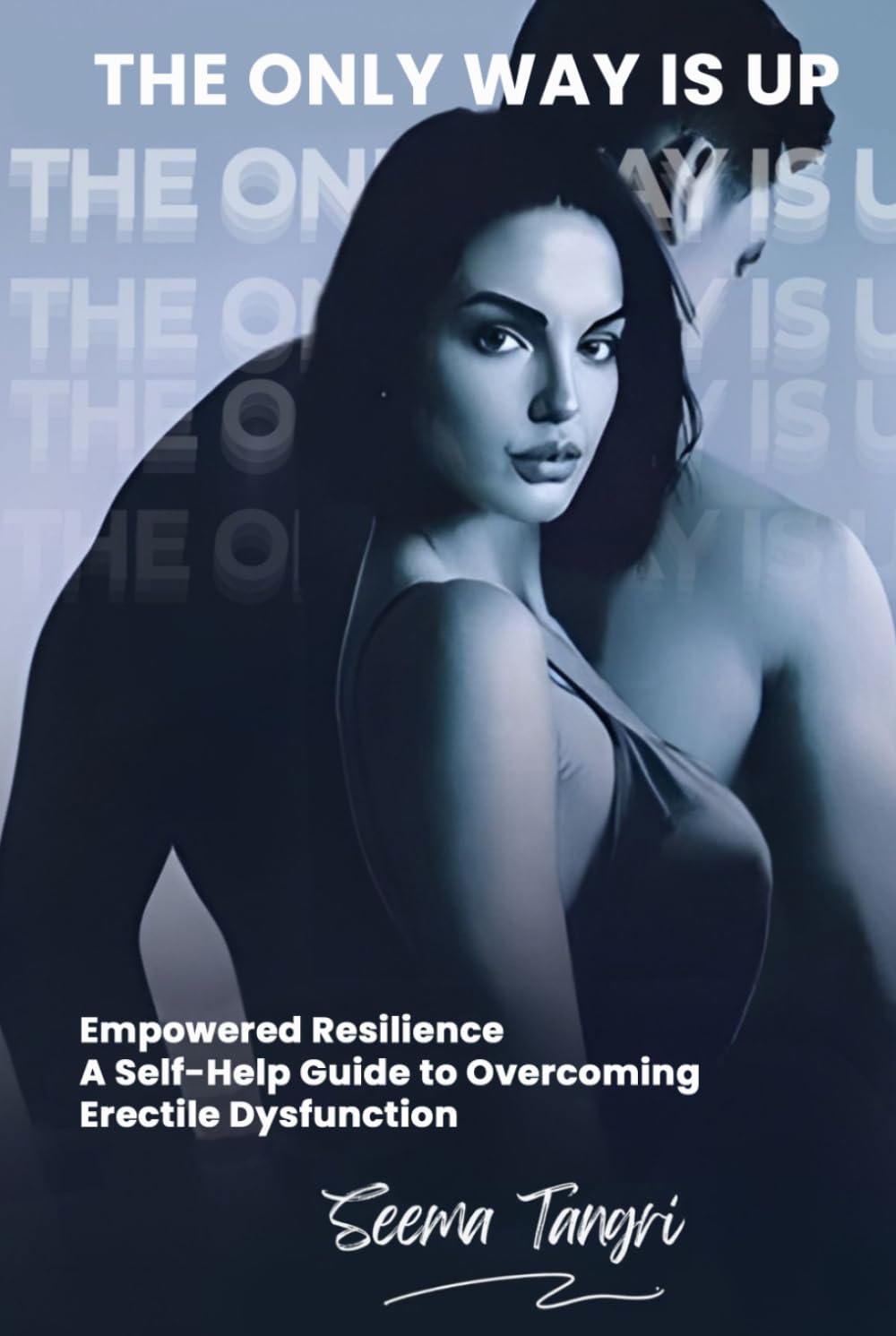 THE ONLY WAY IS UP: Empowered Resilience – A Self-Help Guide to Overcoming Erectile Dysfunction