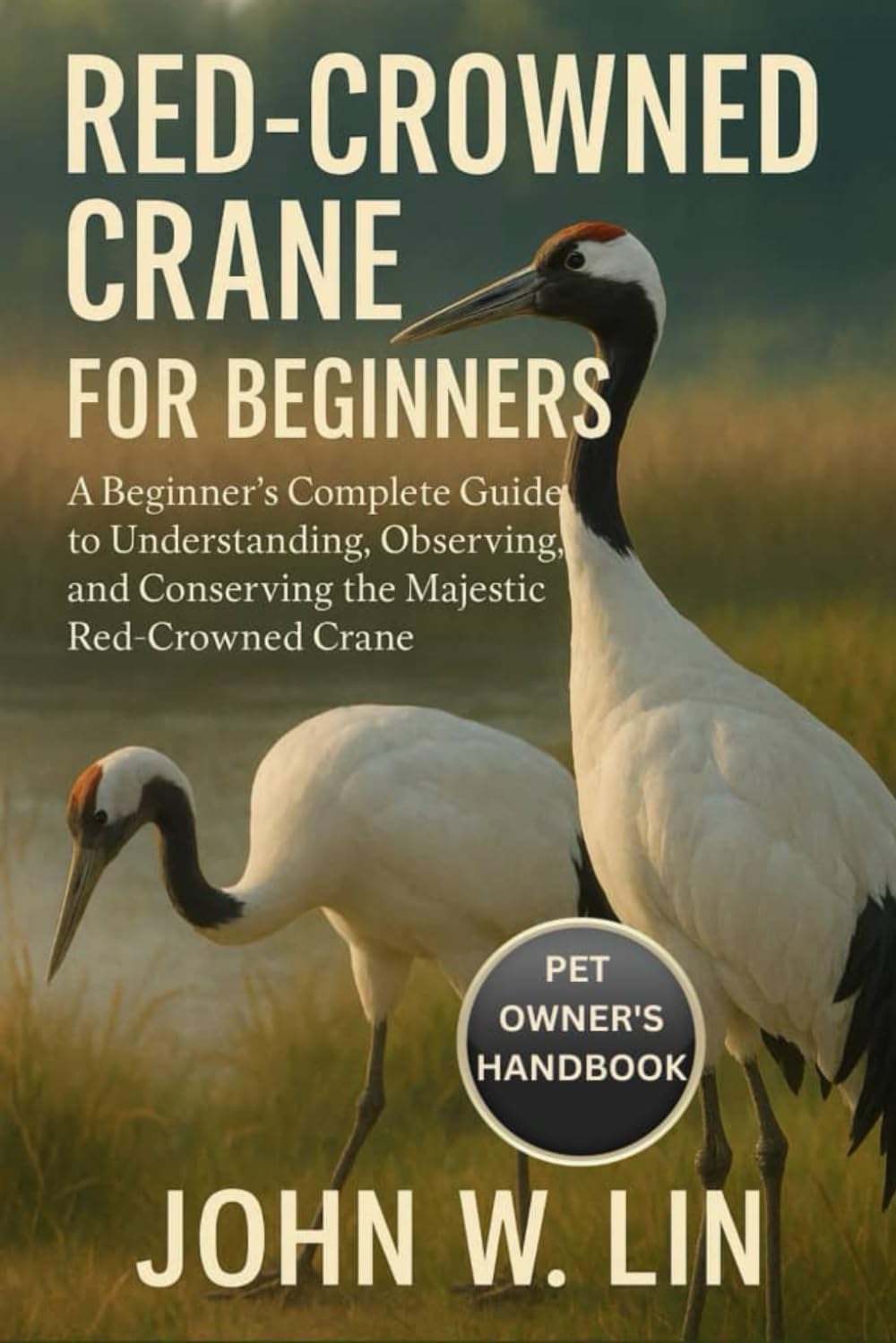 RED-CROWNED CRANE FOR BEGINNERS: A Beginner’s Complete Guide to Understanding, Observing, and Conserving the Majestic Red-Crowned Crane.