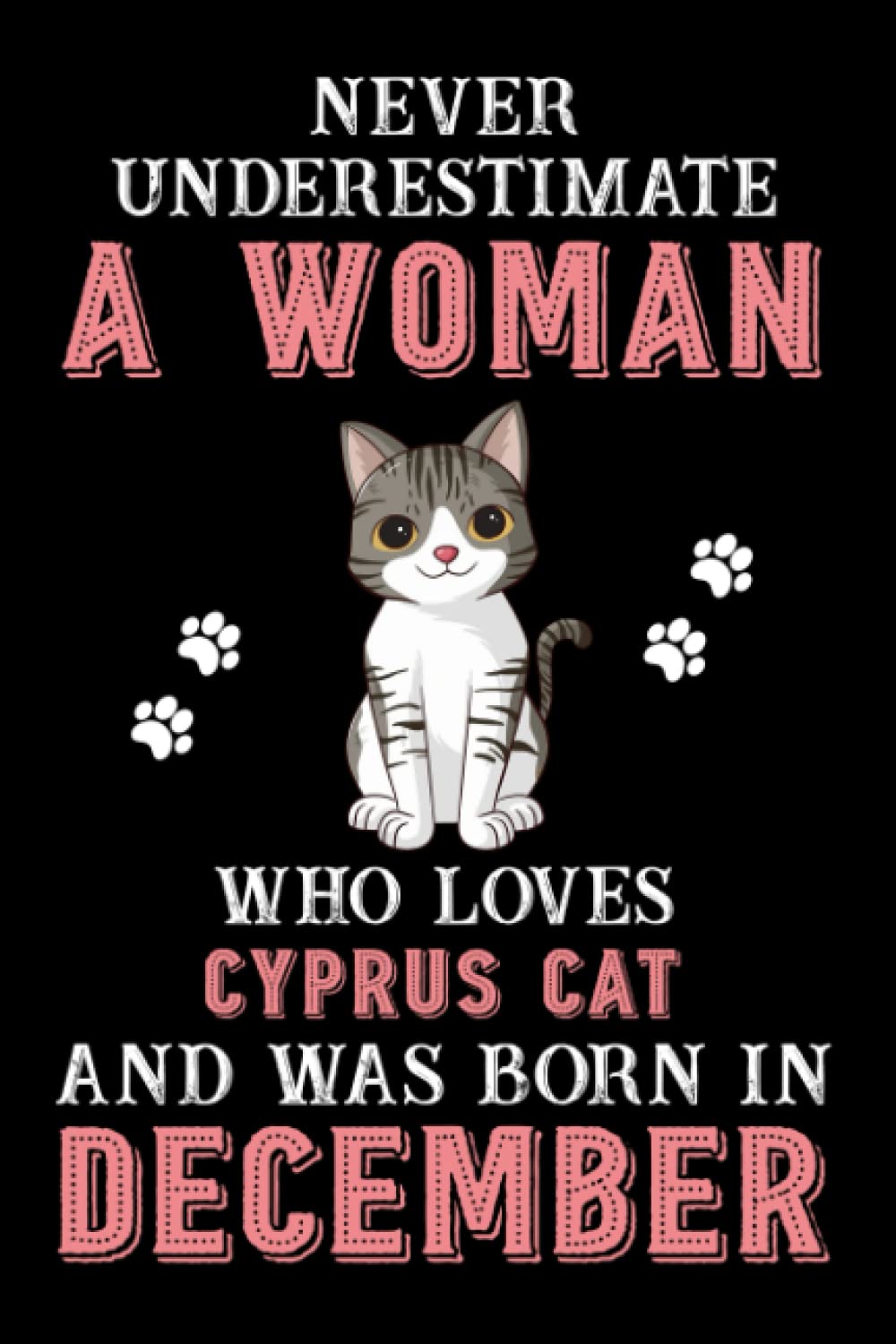 Never Underestimate A Woman Who Loves Cyprus Cat And Was Born In December: Perfect Aegean Cat Notebook For Women, Loves Cat College Ruled Journals, Birthday/Christmas Notebook For Womens
