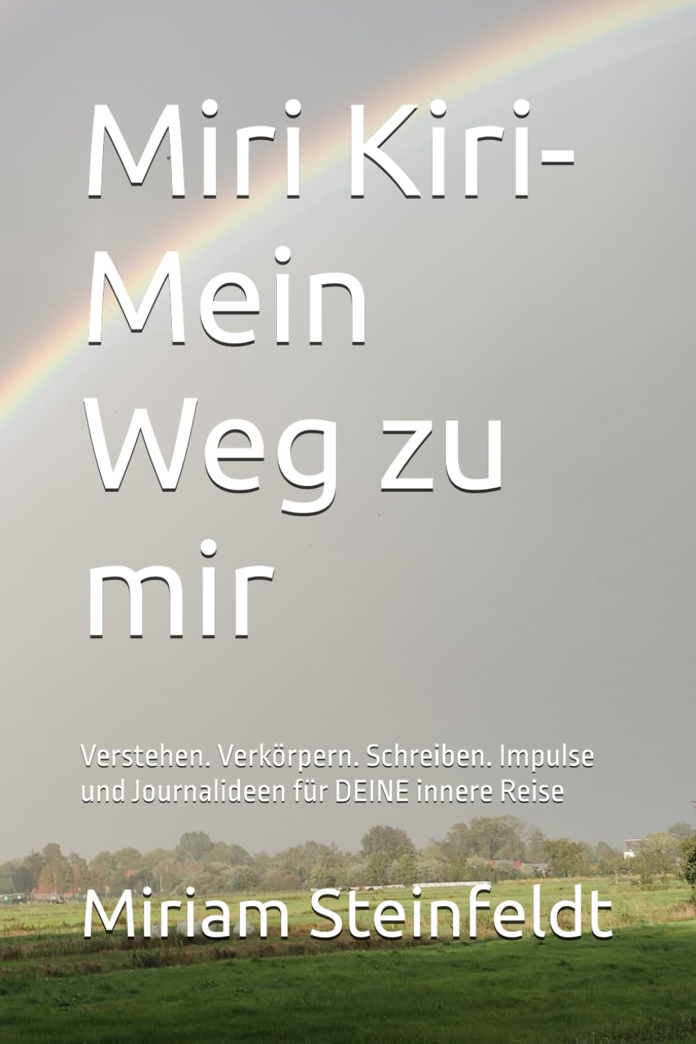 Miri Kiri- Mein Weg zu mir: Verstehen. Verkörpern. Schreiben. Impulse und Journalideen für DEINE innere Reise