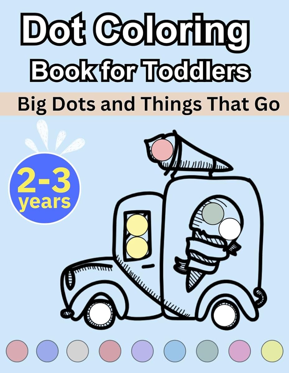 Dot Coloring Book for Toddlers: Big Dots and Things That Go | 2-3 years | Large Dots, Simple Pictures, and Playful Activities (Dot Fun for Toddlers)