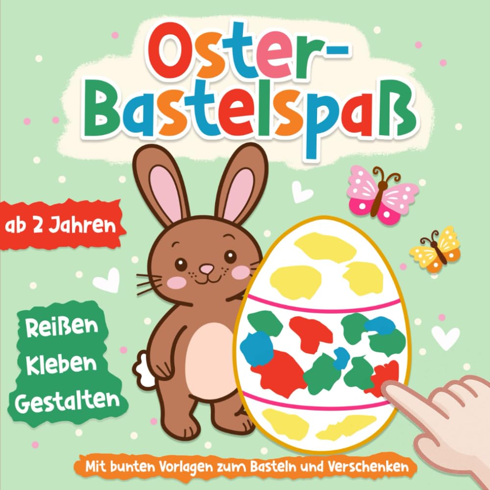 Oster-Bastelspaß ab 2 Jahren: Reißen, Kleben & Gestalten – Mit bunten Vorlagen zum Basteln und Verschenken