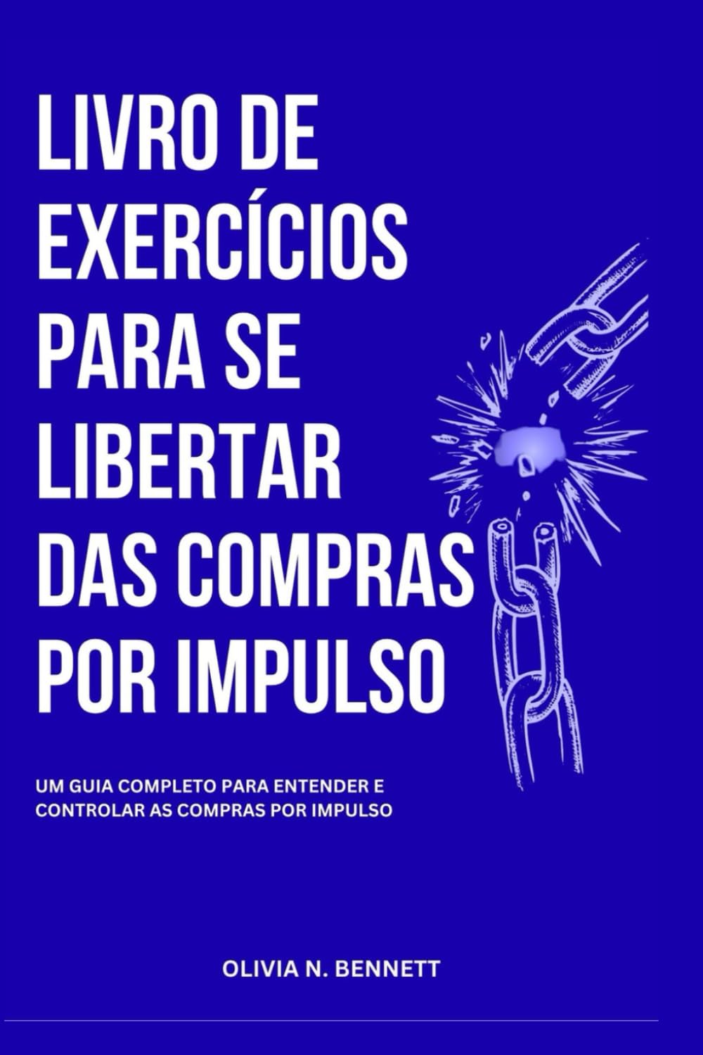LIVRO DE EXERCÍCIOS PARA SE LIBERTAR DAS COMPRAS POR IMPULSO: Um guia completo para entender e controlar as compras por impulso