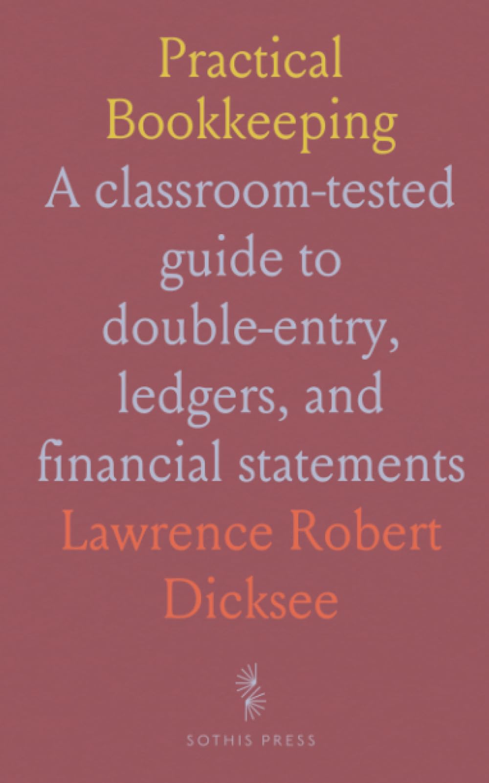 Practical Bookkeeping: A classroom-tested guide to double-entry, ledgers, and financial statements