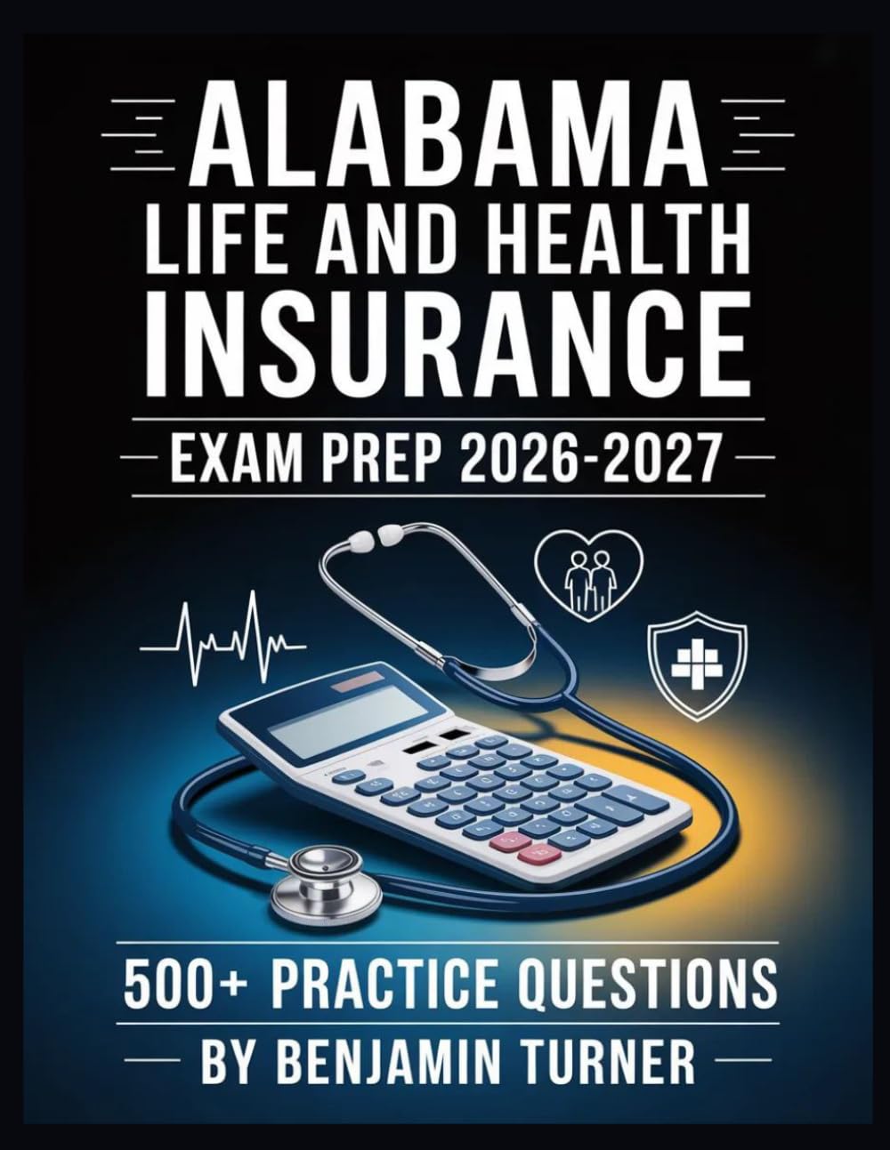 Alabama Life And Health Insurance Exam Prep 2026-2027: Structured Preparation Guide with Practice Tests and Step-by-Step Solutions