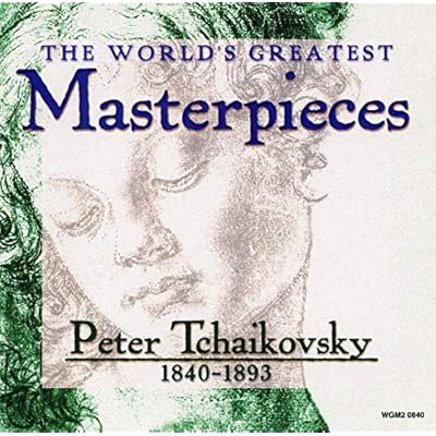 The World's Greatest Masterpieces: Peter Tchaikovsky: 1840-1893