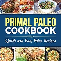 Primal Paleo Cookbook: Quick and Easy Paleo Recipes 1942268033 Book Cover