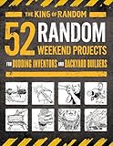 52 Random Weekend Projects: For Budding Inventors and Backyard Builders