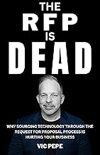 THE RFP IS DEAD: WHY SOURCING TECHNOLOGY THROUGH THE REQUEST FOR PROPOSAL PROCESS IS HURTING YOUR BUSINESS