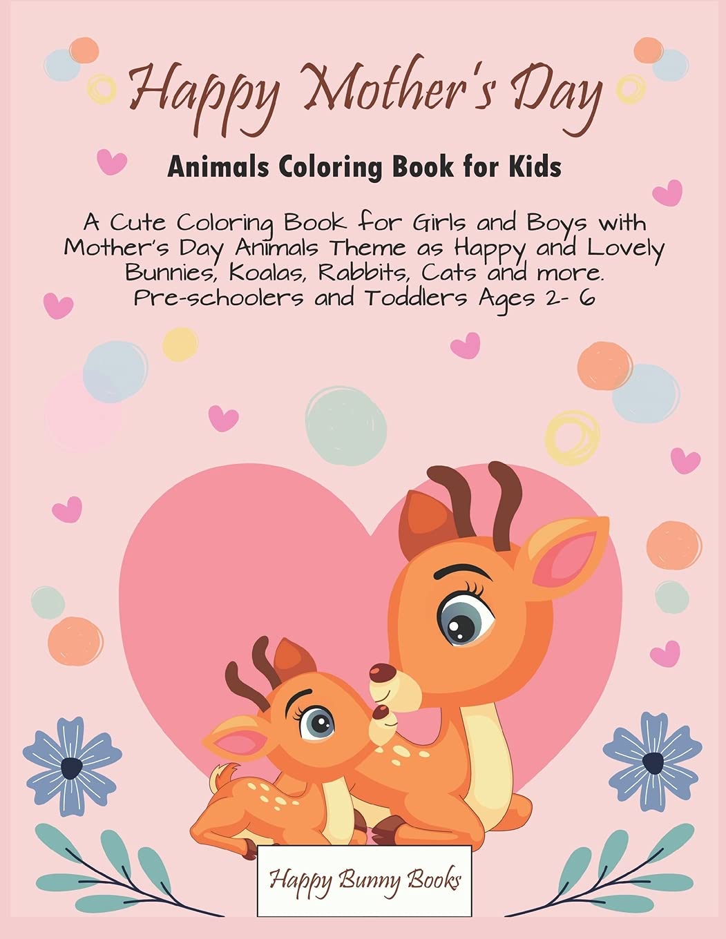 Happy mother's day_ Animals Coloring Book for Kids: A Cute Coloring Book for Girls and Boys with Mother's Day Animals Theme as Happy and Lovely ... more. Pre-schoolers and Toddlers Ages 2- 6